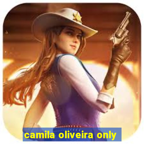 camila oliveira only